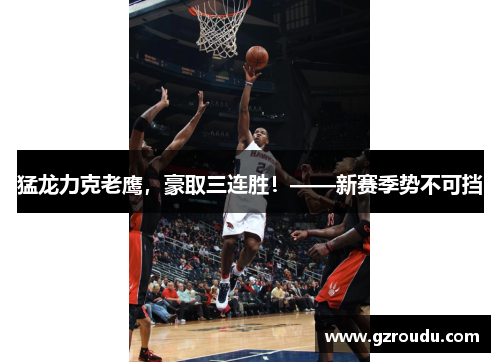 猛龙力克老鹰，豪取三连胜！——新赛季势不可挡