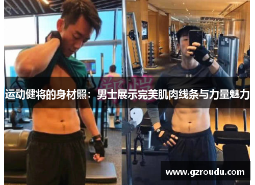 运动健将的身材照：男士展示完美肌肉线条与力量魅力