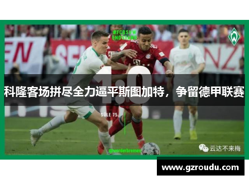 科隆客场拼尽全力逼平斯图加特，争留德甲联赛