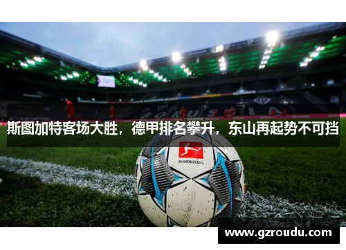 斯图加特客场大胜，德甲排名攀升，东山再起势不可挡
