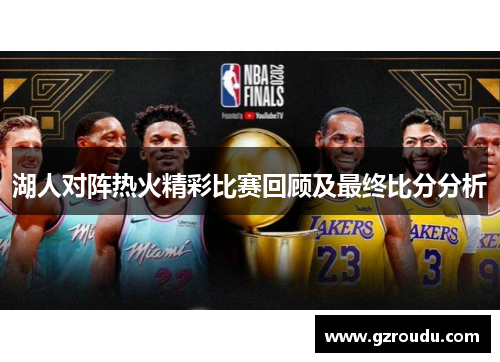 湖人对阵热火精彩比赛回顾及最终比分分析